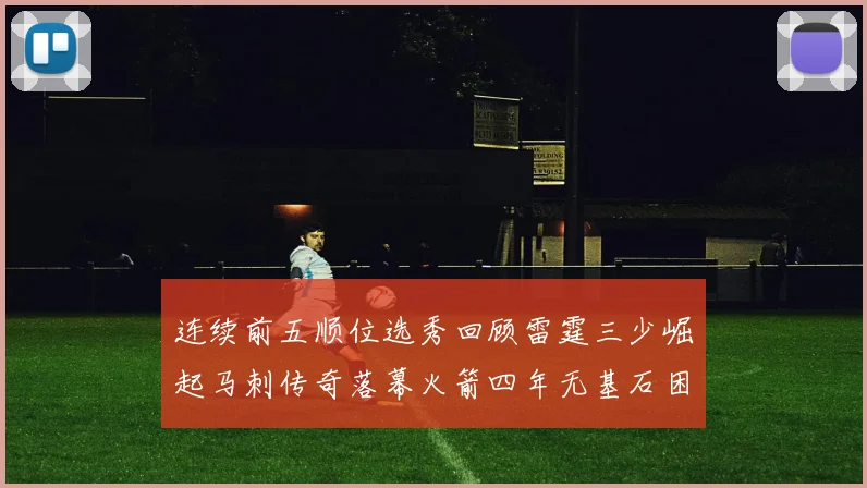 连续前五顺位选秀回顾雷霆三少崛起马刺传奇落幕火箭四年无基石困境