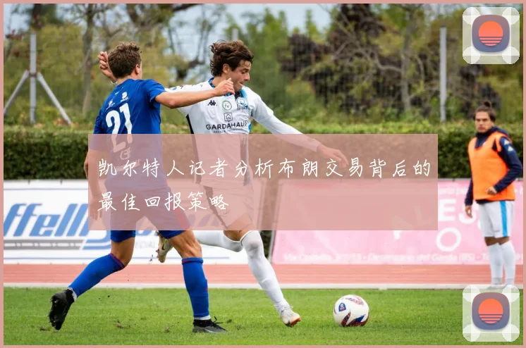 凯尔特人记者分析布朗交易背后的最佳回报策略