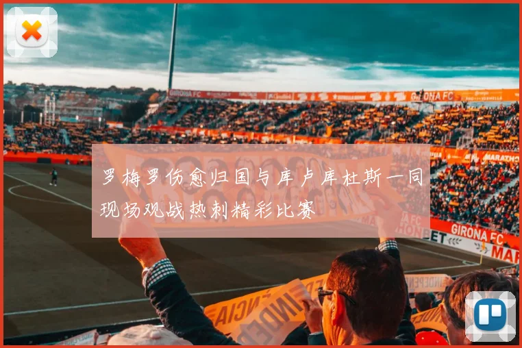 罗梅罗伤愈归国与库卢库杜斯一同现场观战热刺精彩比赛